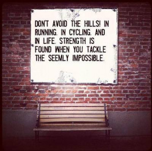 Don't avoid the hills! In running, in cycling, and in life. strength ...