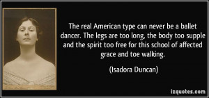 The real American type can never be a ballet dancer. The legs are too ...