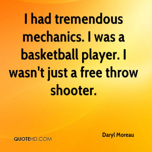had tremendous mechanics. I was a basketball player. I wasn't just a ...