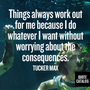 ... without worrying about the consequences. -Tucker Max #yolo #anxiety
