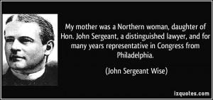 My mother was a Northern woman, daughter of Hon. John Sergeant, a ...