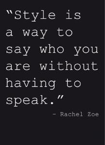 Style is a way to say who you are without having to speak.