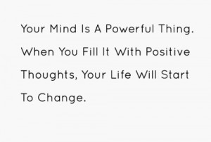 Powerful Thing. When You Fill It With Positive Thoughts, Your Life ...