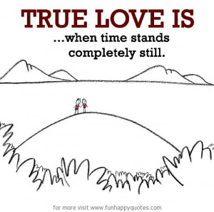 True Love is, when time stands completely still.