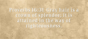 Proverbs 16:31 Gray hair is a crown of splendor; it is attained in the ...