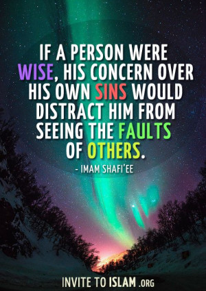 ... distract him from seeing the faults of others. — Imam Shafi’ee