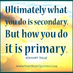 Ultimately what you do is secondary – ECKHART TOLLE Positive Quotes