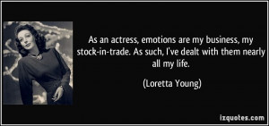 As an actress, emotions are my business, my stock-in-trade. As such, I ...