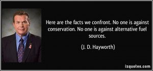 ... . No one is against alternative fuel sources. - J. D. Hayworth
