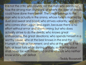 The Man in the Arena” quote by Teddy Roosevelt
