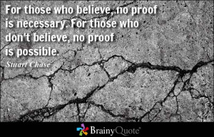 believe, no proof is necessary. For those who don't believe, no proof ...