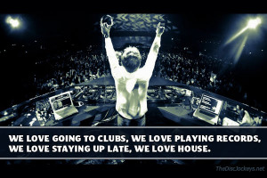 We love going to clubs, We love playing records, We love staying up ...