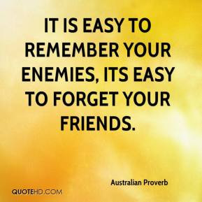 It is easy to remember your enemies, its easy to forget your friends.