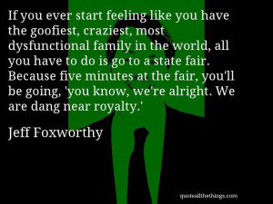 Jeff Foxworthy - quote — If you ever start feeling like you have the ...