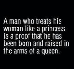 Treat her like a Queen & she will treat you like a King