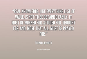 quote-Thomas-Arnold-real-knowledge-like-everything-else-of-value-61609 ...