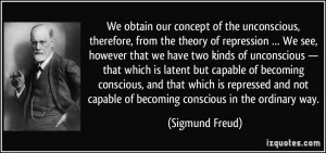 We obtain our concept of the unconscious, therefore, from the theory ...