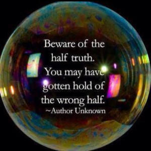 Beware of half truths. You may have gotten hold of the wrong half ...