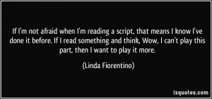 not afraid when I'm reading a script, that means I know I've done ...