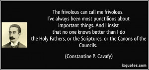The frivolous can call me frivolous. I've always been most punctilious ...