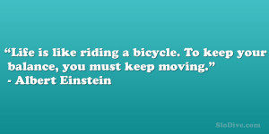 ... . To keep your balance, you must keep moving.” – Albert Einstein