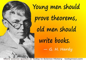 Godfrey Harold Hardy quote Young men should prove theorems, old men ...