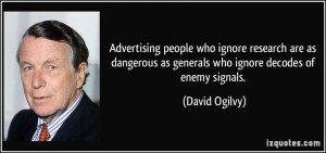 Advertising people who ignore research are as dangerous as generals ...