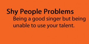 Shy People Problems - But, I'm getting better at singing and ...