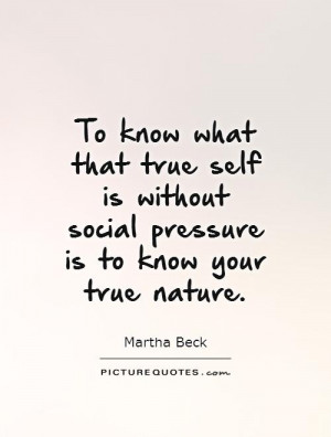 To know what that true self is without social pressure is to know your ...