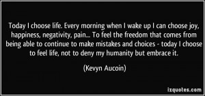 morning when I wake up I can choose joy, happiness, negativity, pain ...