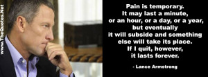 Pain is temporary. It may last a minute, or an hour, or a day, or a ...