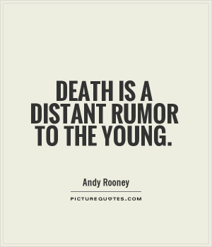 Death Quotes Young Quotes Rumors Quotes Andy Rooney Quotes