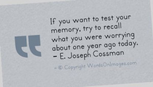 If you want to test your memory, try to recall what you were worrying ...