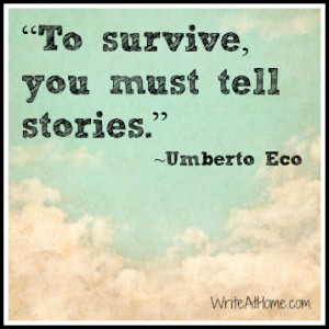 To survive, you must tell stories.” ~Umberto Eco