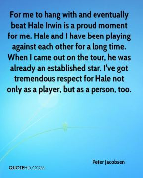with and eventually beat Hale Irwin is a proud moment for me Hale
