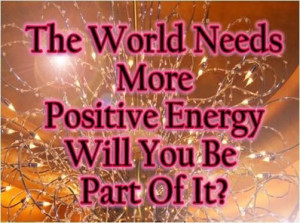 The World Needs More Positive Energy. Will You Be Part Of It?