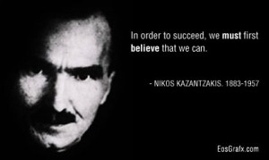 ... to succeed, we must first believe that we can. ~ Nikos Kazantzakis