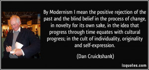 By Modernism I mean the positive rejection of the past and the blind ...