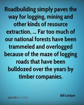 Bill Lockyer - Roadbuilding simply paves the way for logging, mining ...