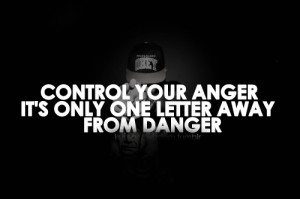 Control Your Anger It’s Only One Letter Away From Danger