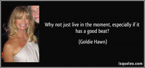 Why not just live in the moment, especially if it has a good beat ...
