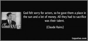 God felt sorry for actors, so he gave them a place in the sun and a ...