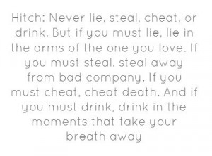 Hitch: Never lie, steal, cheat, or drink. But if you...