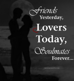 Friends Yesterday, Lovers Today, Soulmates Forever. Source: http://www ...
