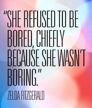 she refused to be bored chiefly because she wasn t boring by zelda ...