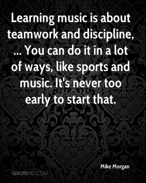 Learning music is about teamwork and discipline, ... You can do it in ...