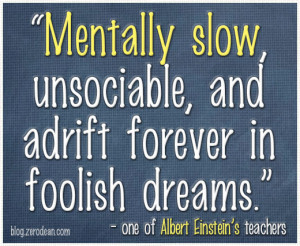 ... forever in foolish dreams.” — one of Albert Einstein’s teachers