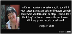 reporter once asked me, Do you think your Korean parents are ashamed ...
