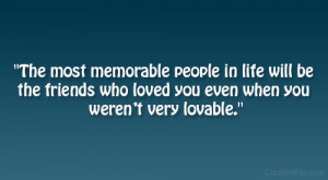 ... be the friends who loved you even when you weren’t very lovable