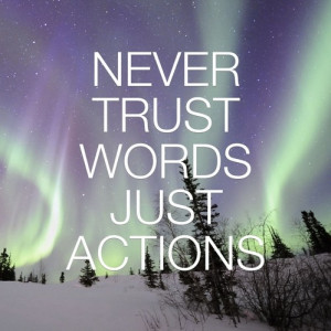 never-trust-words-actions-quote-life-quotes-good-sayings-pretty-pics ...